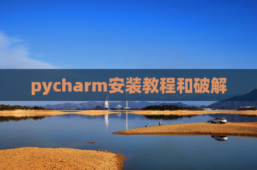 pycharm安装教程和破解 pycharm安装教程和破解